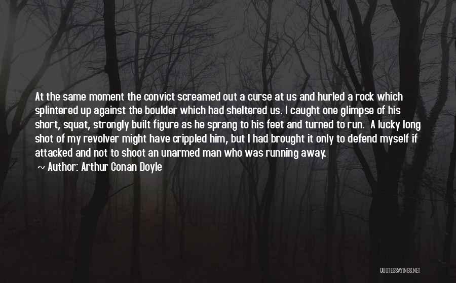 Arthur Conan Doyle Quotes: At The Same Moment The Convict Screamed Out A Curse At Us And Hurled A Rock Which Splintered Up Against