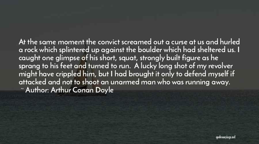 Arthur Conan Doyle Quotes: At The Same Moment The Convict Screamed Out A Curse At Us And Hurled A Rock Which Splintered Up Against