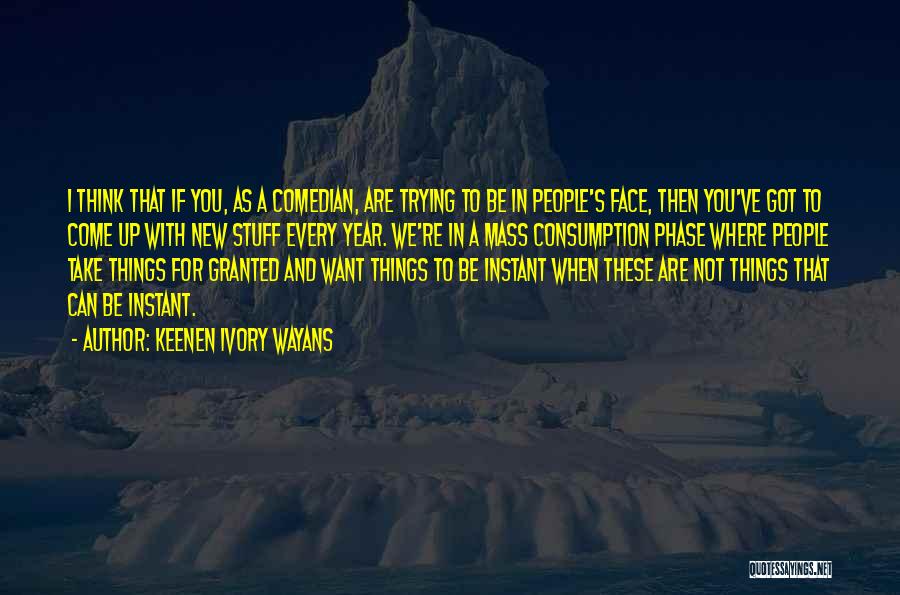 Keenen Ivory Wayans Quotes: I Think That If You, As A Comedian, Are Trying To Be In People's Face, Then You've Got To Come