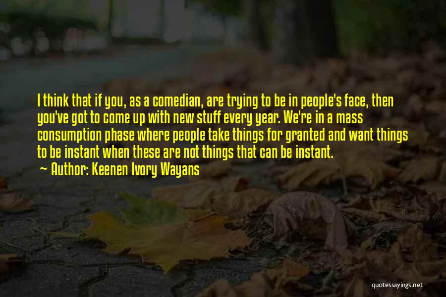 Keenen Ivory Wayans Quotes: I Think That If You, As A Comedian, Are Trying To Be In People's Face, Then You've Got To Come