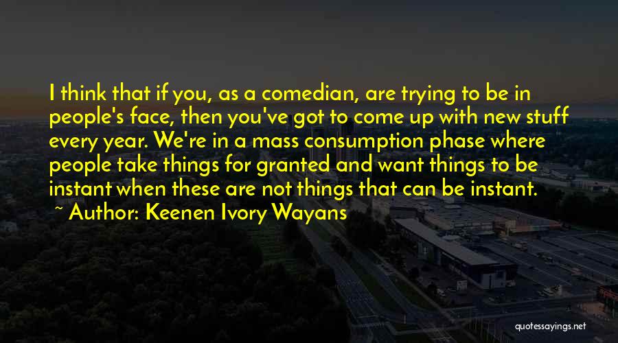 Keenen Ivory Wayans Quotes: I Think That If You, As A Comedian, Are Trying To Be In People's Face, Then You've Got To Come