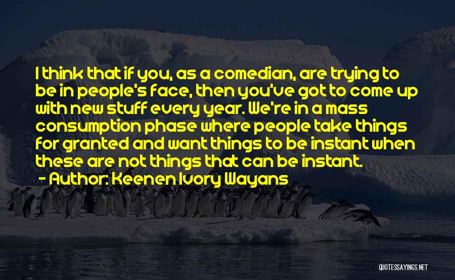 Keenen Ivory Wayans Quotes: I Think That If You, As A Comedian, Are Trying To Be In People's Face, Then You've Got To Come