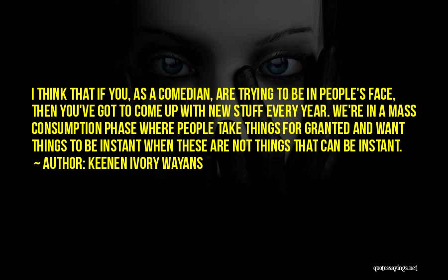 Keenen Ivory Wayans Quotes: I Think That If You, As A Comedian, Are Trying To Be In People's Face, Then You've Got To Come