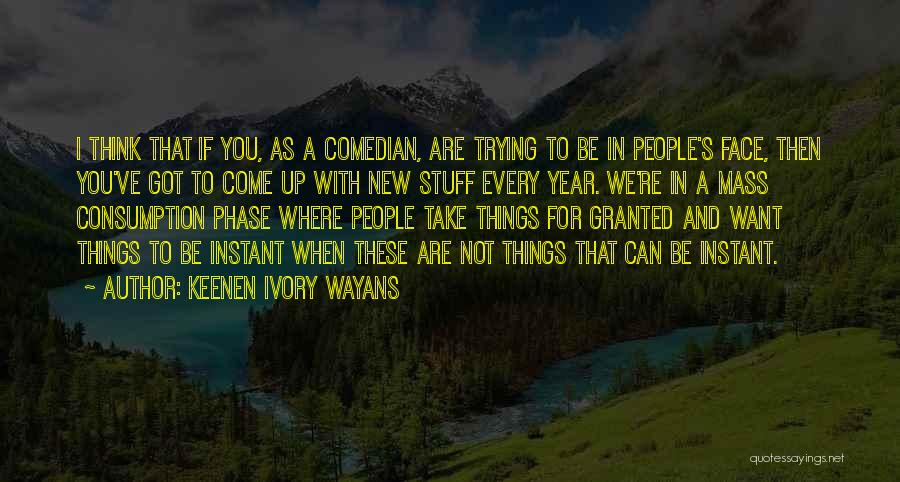 Keenen Ivory Wayans Quotes: I Think That If You, As A Comedian, Are Trying To Be In People's Face, Then You've Got To Come