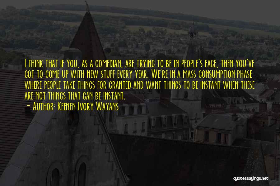 Keenen Ivory Wayans Quotes: I Think That If You, As A Comedian, Are Trying To Be In People's Face, Then You've Got To Come
