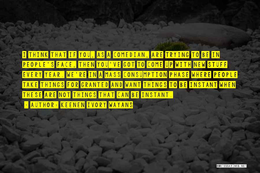 Keenen Ivory Wayans Quotes: I Think That If You, As A Comedian, Are Trying To Be In People's Face, Then You've Got To Come