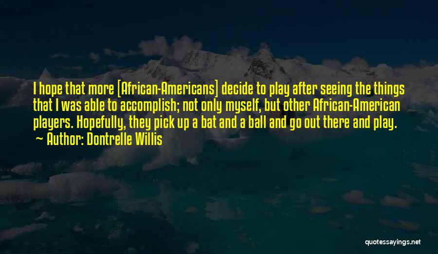 Dontrelle Willis Quotes: I Hope That More [african-americans] Decide To Play After Seeing The Things That I Was Able To Accomplish; Not Only