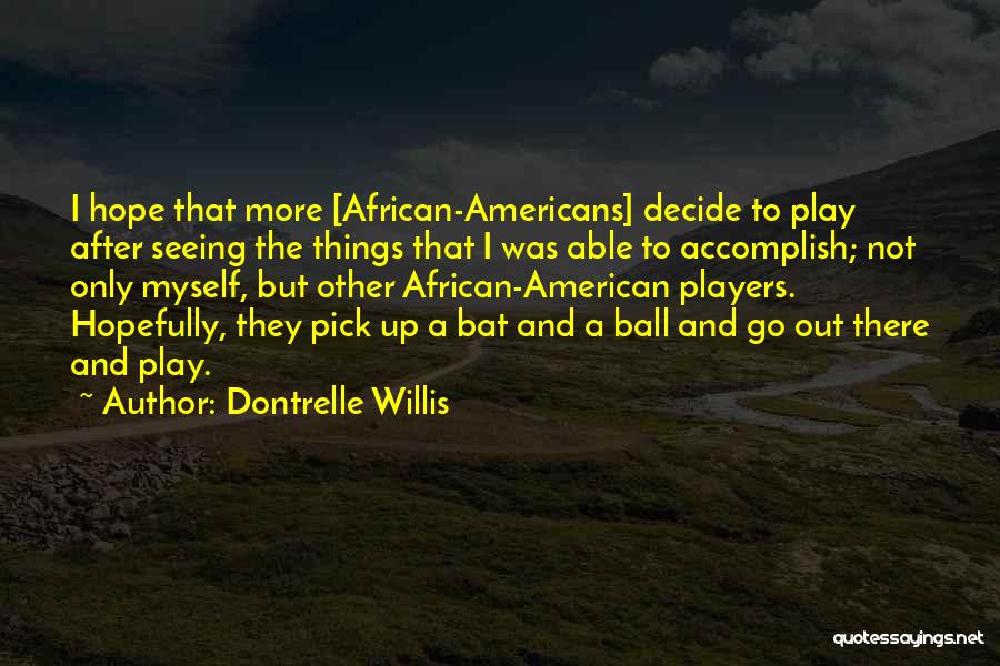 Dontrelle Willis Quotes: I Hope That More [african-americans] Decide To Play After Seeing The Things That I Was Able To Accomplish; Not Only