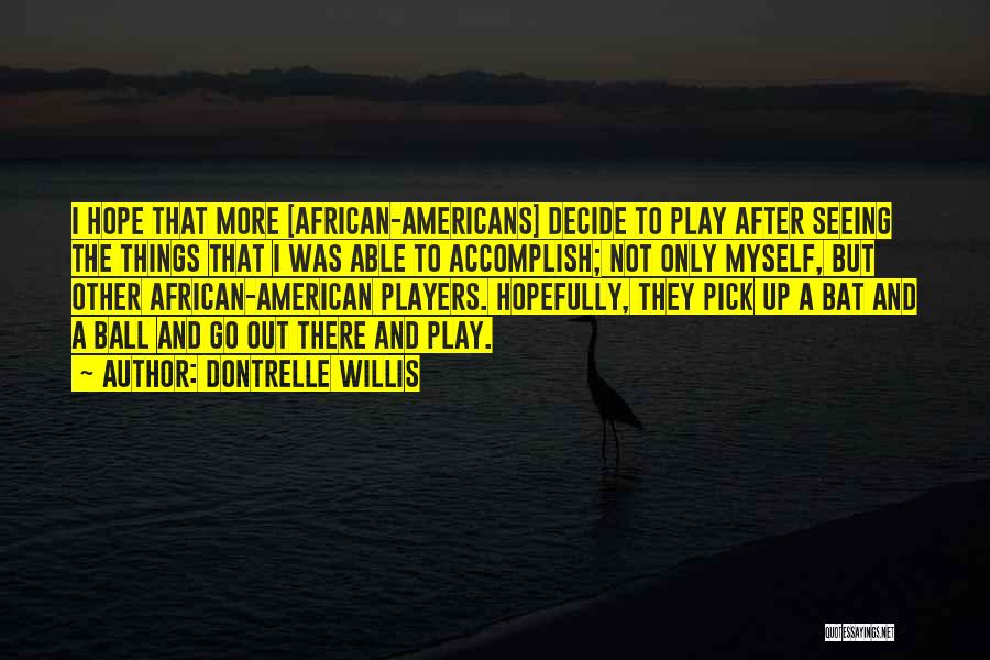 Dontrelle Willis Quotes: I Hope That More [african-americans] Decide To Play After Seeing The Things That I Was Able To Accomplish; Not Only