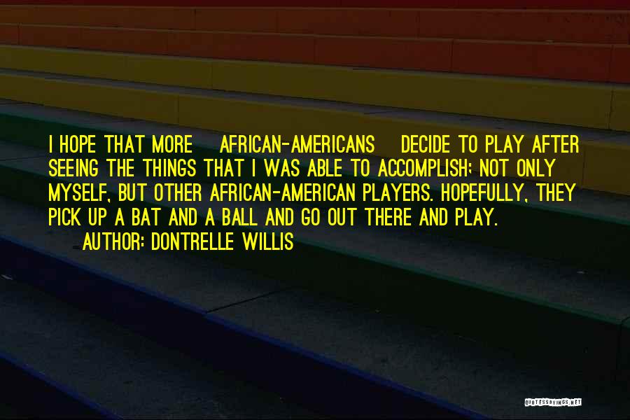 Dontrelle Willis Quotes: I Hope That More [african-americans] Decide To Play After Seeing The Things That I Was Able To Accomplish; Not Only