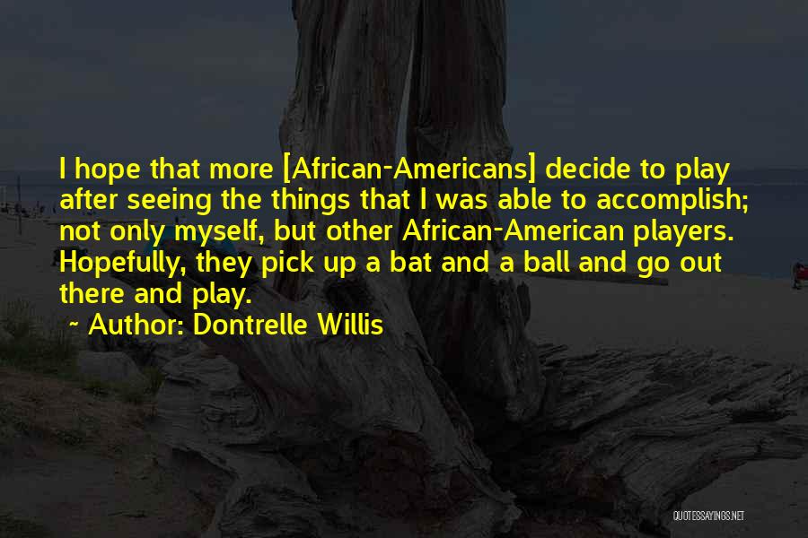 Dontrelle Willis Quotes: I Hope That More [african-americans] Decide To Play After Seeing The Things That I Was Able To Accomplish; Not Only