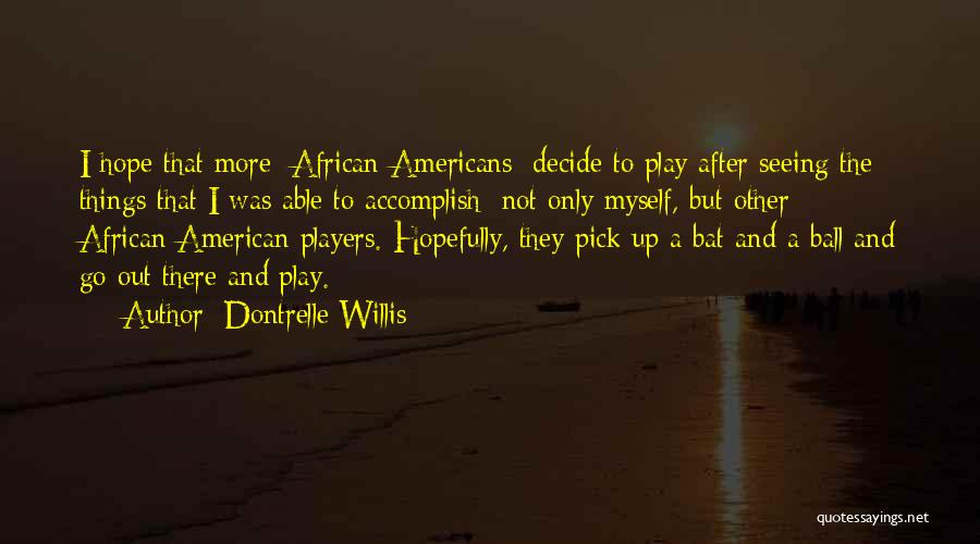 Dontrelle Willis Quotes: I Hope That More [african-americans] Decide To Play After Seeing The Things That I Was Able To Accomplish; Not Only