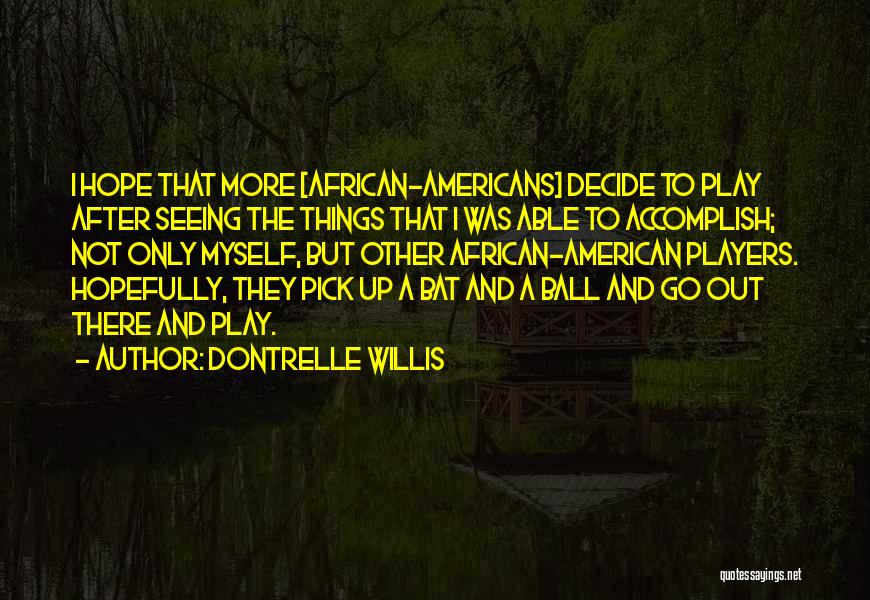 Dontrelle Willis Quotes: I Hope That More [african-americans] Decide To Play After Seeing The Things That I Was Able To Accomplish; Not Only