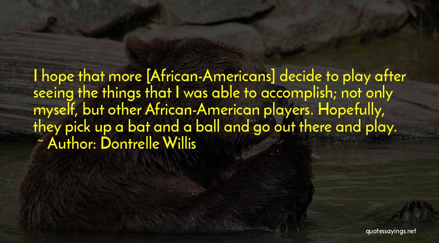 Dontrelle Willis Quotes: I Hope That More [african-americans] Decide To Play After Seeing The Things That I Was Able To Accomplish; Not Only