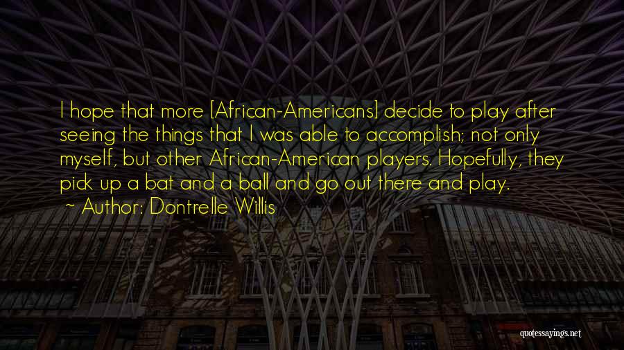 Dontrelle Willis Quotes: I Hope That More [african-americans] Decide To Play After Seeing The Things That I Was Able To Accomplish; Not Only