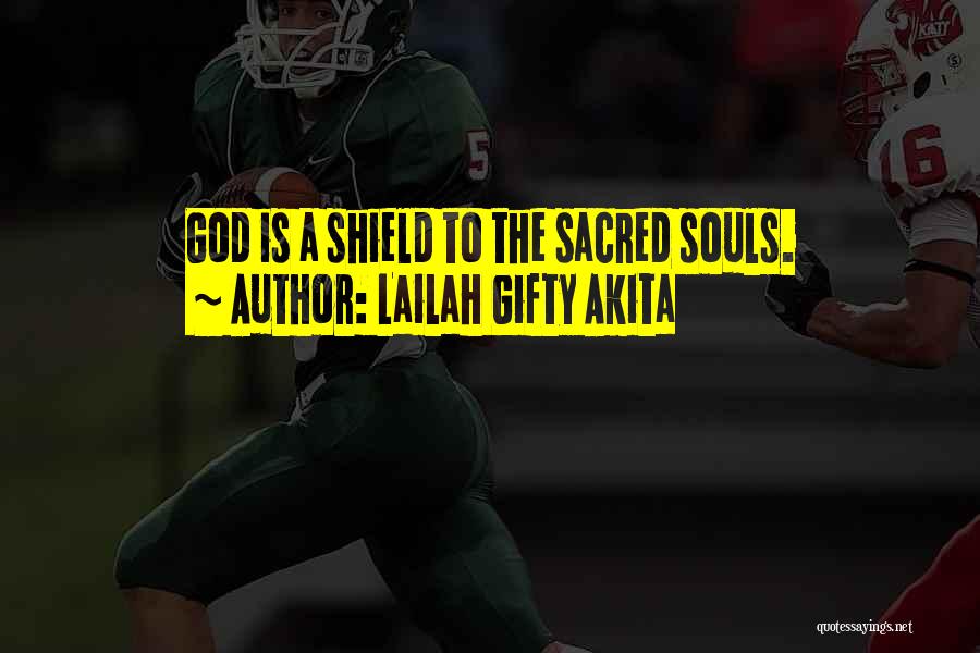Lailah Gifty Akita Quotes: God Is A Shield To The Sacred Souls.
