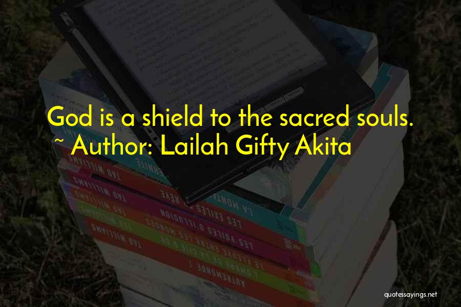 Lailah Gifty Akita Quotes: God Is A Shield To The Sacred Souls.