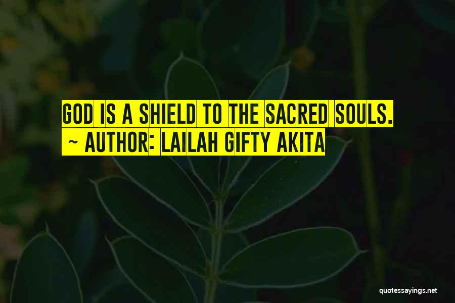 Lailah Gifty Akita Quotes: God Is A Shield To The Sacred Souls.