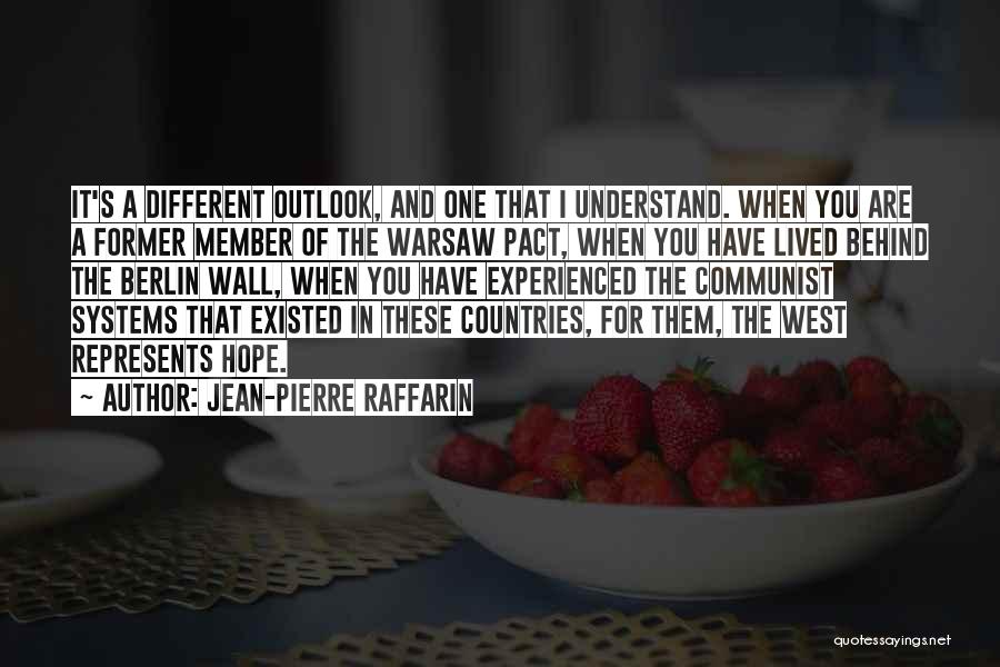 Jean-Pierre Raffarin Quotes: It's A Different Outlook, And One That I Understand. When You Are A Former Member Of The Warsaw Pact, When