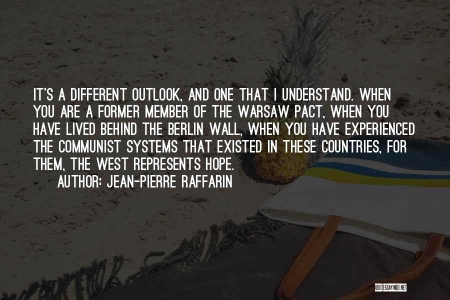 Jean-Pierre Raffarin Quotes: It's A Different Outlook, And One That I Understand. When You Are A Former Member Of The Warsaw Pact, When