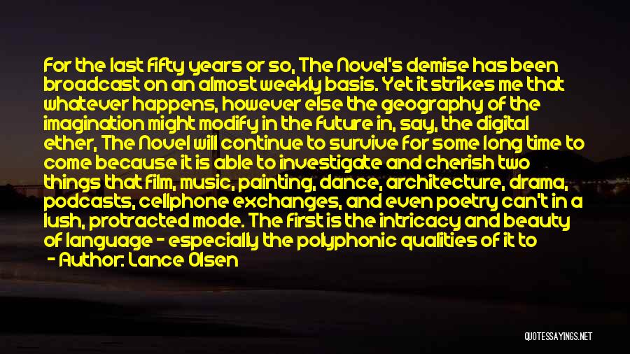 Lance Olsen Quotes: For The Last Fifty Years Or So, The Novel's Demise Has Been Broadcast On An Almost Weekly Basis. Yet It