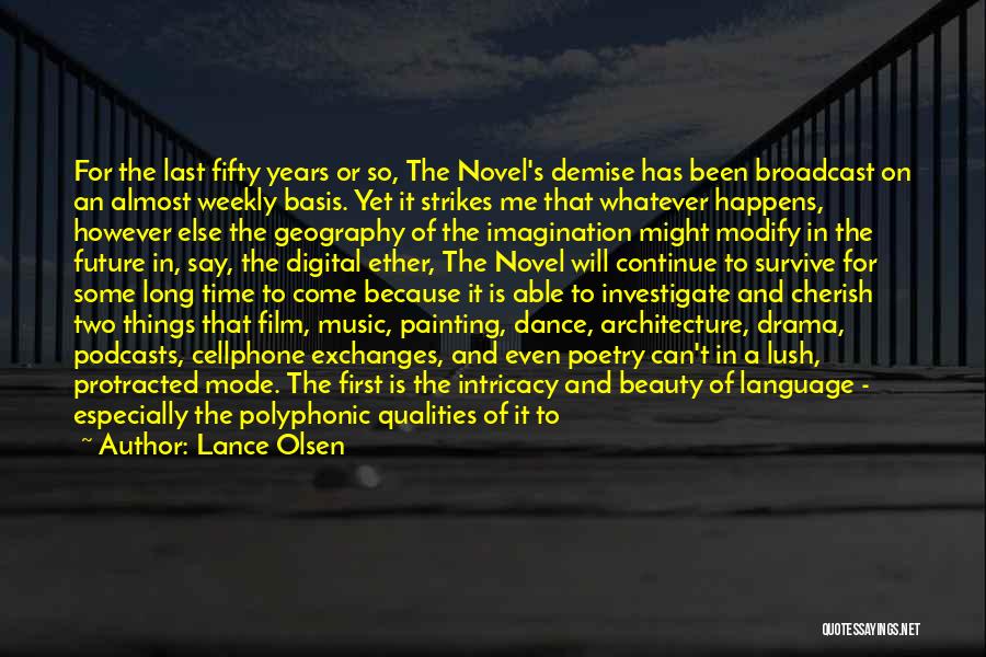 Lance Olsen Quotes: For The Last Fifty Years Or So, The Novel's Demise Has Been Broadcast On An Almost Weekly Basis. Yet It