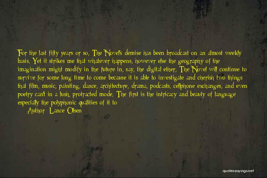 Lance Olsen Quotes: For The Last Fifty Years Or So, The Novel's Demise Has Been Broadcast On An Almost Weekly Basis. Yet It