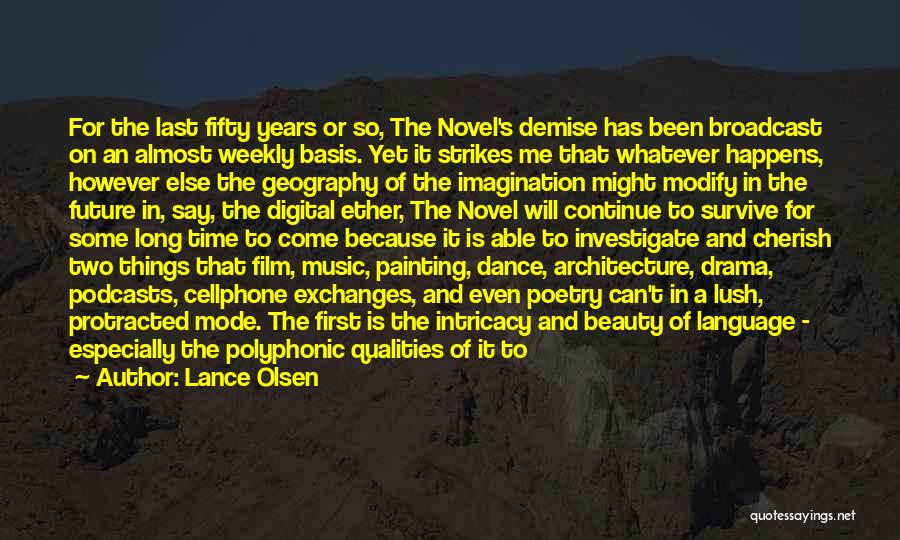 Lance Olsen Quotes: For The Last Fifty Years Or So, The Novel's Demise Has Been Broadcast On An Almost Weekly Basis. Yet It