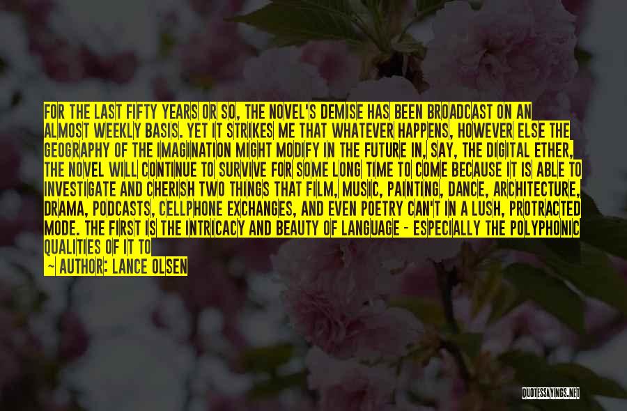 Lance Olsen Quotes: For The Last Fifty Years Or So, The Novel's Demise Has Been Broadcast On An Almost Weekly Basis. Yet It
