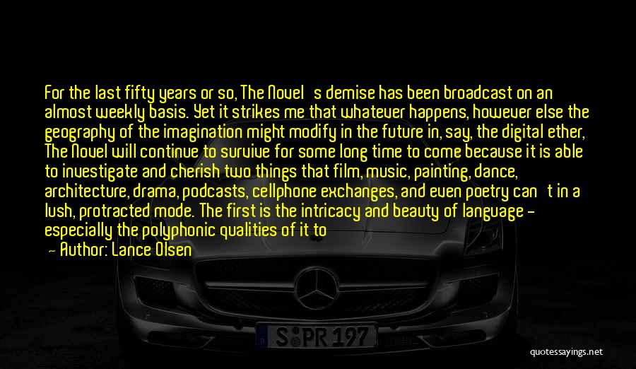 Lance Olsen Quotes: For The Last Fifty Years Or So, The Novel's Demise Has Been Broadcast On An Almost Weekly Basis. Yet It