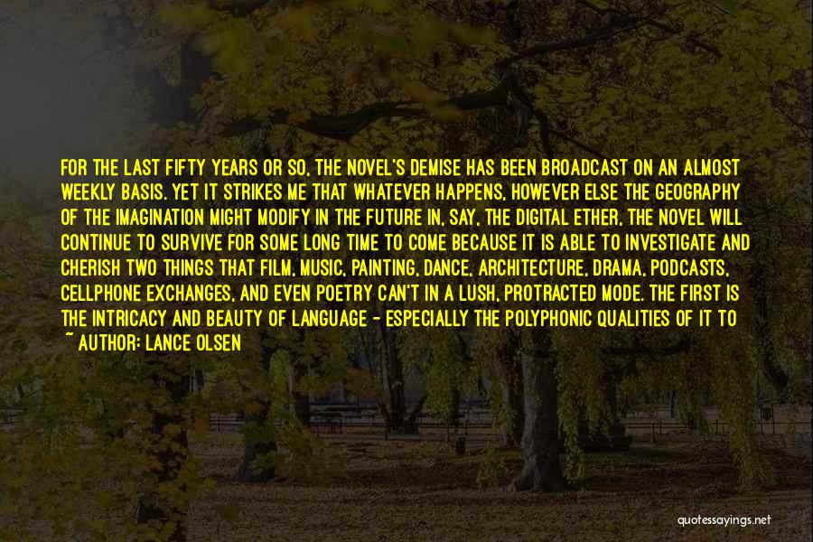 Lance Olsen Quotes: For The Last Fifty Years Or So, The Novel's Demise Has Been Broadcast On An Almost Weekly Basis. Yet It