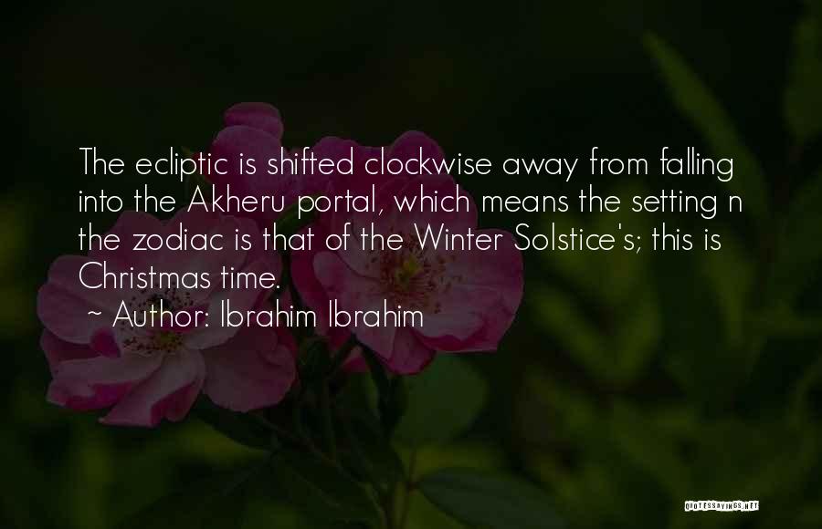 Ibrahim Ibrahim Quotes: The Ecliptic Is Shifted Clockwise Away From Falling Into The Akheru Portal, Which Means The Setting N The Zodiac Is