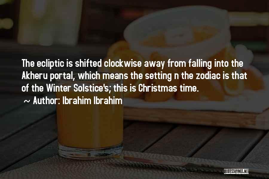 Ibrahim Ibrahim Quotes: The Ecliptic Is Shifted Clockwise Away From Falling Into The Akheru Portal, Which Means The Setting N The Zodiac Is