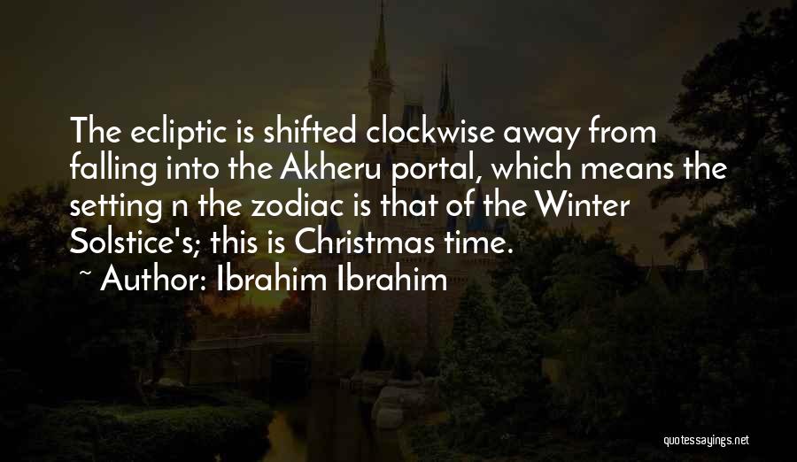 Ibrahim Ibrahim Quotes: The Ecliptic Is Shifted Clockwise Away From Falling Into The Akheru Portal, Which Means The Setting N The Zodiac Is