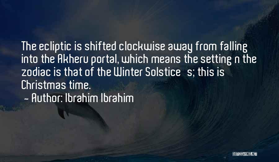 Ibrahim Ibrahim Quotes: The Ecliptic Is Shifted Clockwise Away From Falling Into The Akheru Portal, Which Means The Setting N The Zodiac Is