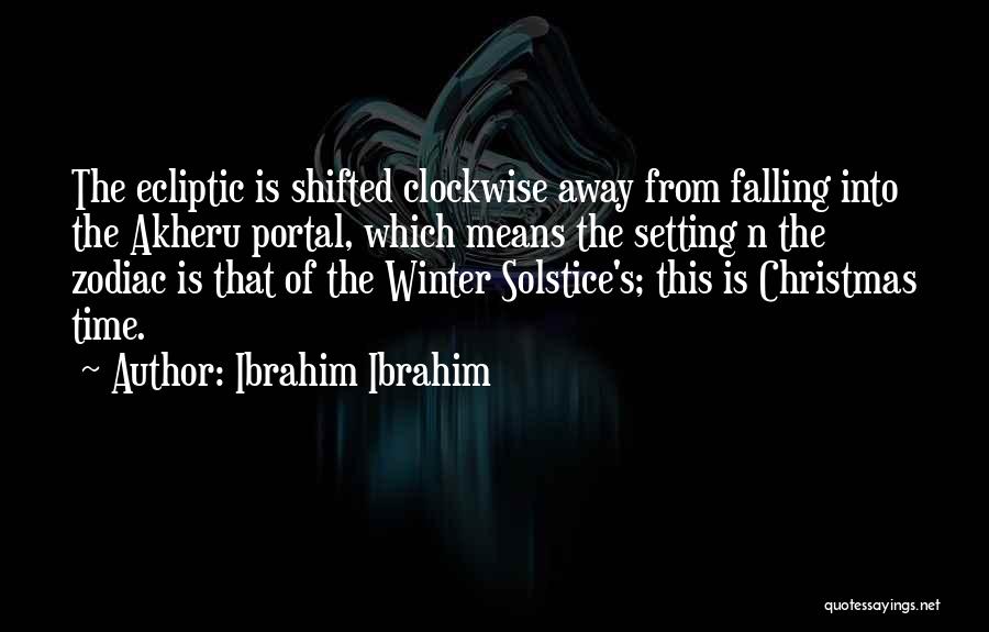 Ibrahim Ibrahim Quotes: The Ecliptic Is Shifted Clockwise Away From Falling Into The Akheru Portal, Which Means The Setting N The Zodiac Is