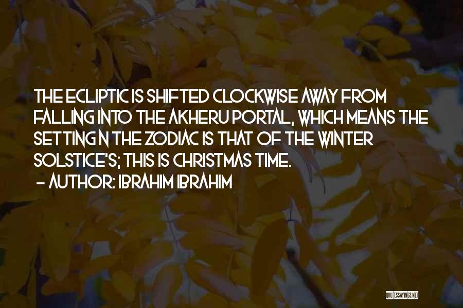 Ibrahim Ibrahim Quotes: The Ecliptic Is Shifted Clockwise Away From Falling Into The Akheru Portal, Which Means The Setting N The Zodiac Is