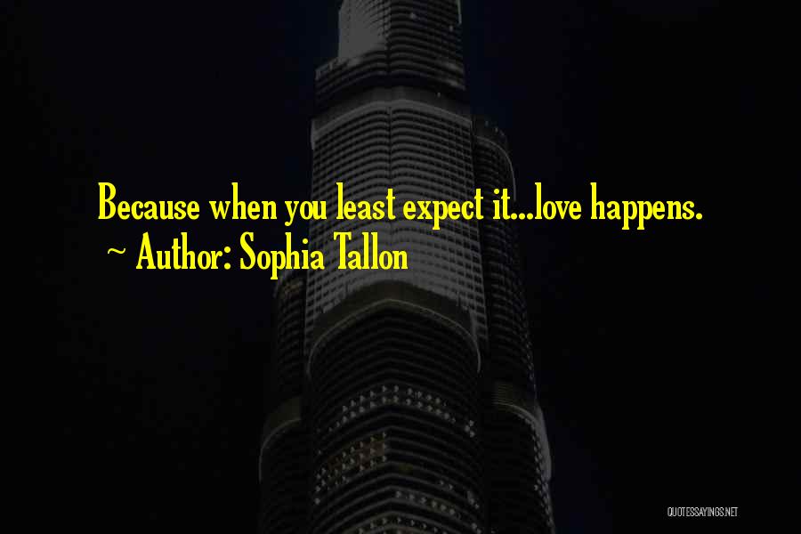 Sophia Tallon Quotes: Because When You Least Expect It...love Happens.