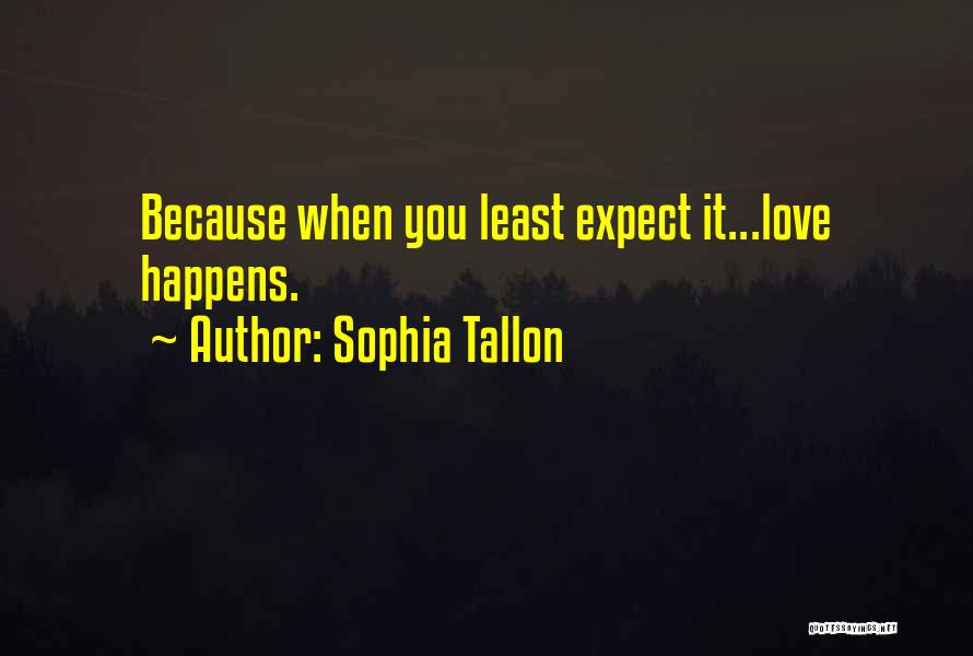 Sophia Tallon Quotes: Because When You Least Expect It...love Happens.