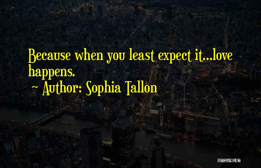 Sophia Tallon Quotes: Because When You Least Expect It...love Happens.