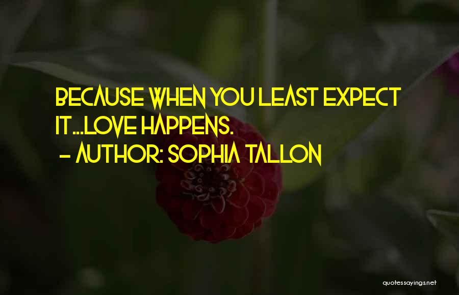 Sophia Tallon Quotes: Because When You Least Expect It...love Happens.