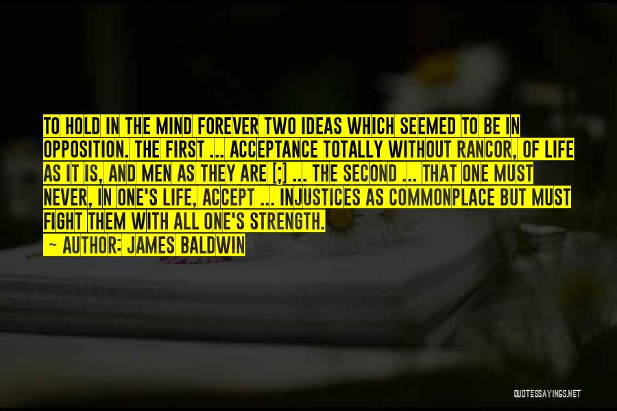 James Baldwin Quotes: To Hold In The Mind Forever Two Ideas Which Seemed To Be In Opposition. The First ... Acceptance Totally Without