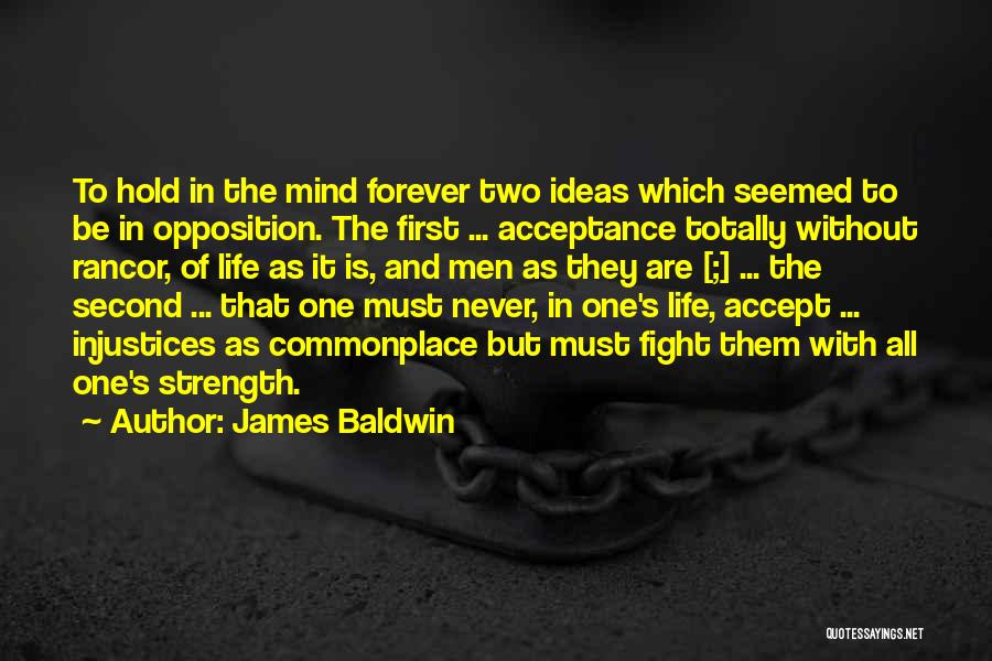 James Baldwin Quotes: To Hold In The Mind Forever Two Ideas Which Seemed To Be In Opposition. The First ... Acceptance Totally Without