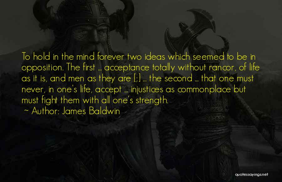 James Baldwin Quotes: To Hold In The Mind Forever Two Ideas Which Seemed To Be In Opposition. The First ... Acceptance Totally Without