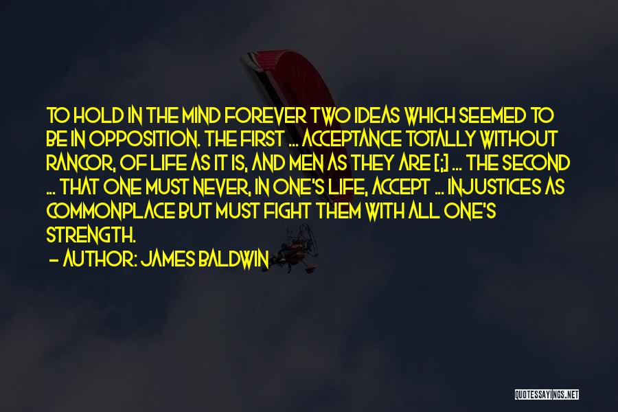 James Baldwin Quotes: To Hold In The Mind Forever Two Ideas Which Seemed To Be In Opposition. The First ... Acceptance Totally Without