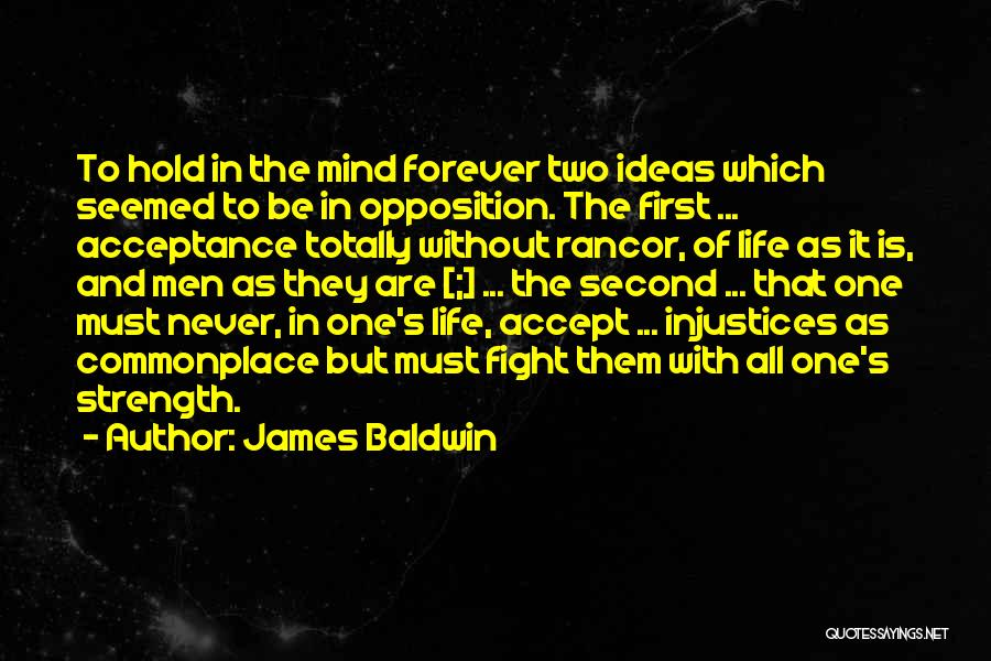 James Baldwin Quotes: To Hold In The Mind Forever Two Ideas Which Seemed To Be In Opposition. The First ... Acceptance Totally Without