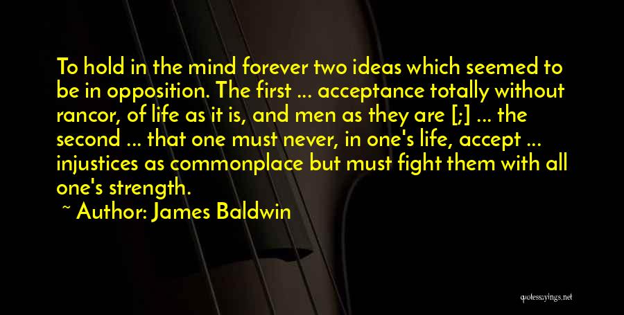 James Baldwin Quotes: To Hold In The Mind Forever Two Ideas Which Seemed To Be In Opposition. The First ... Acceptance Totally Without