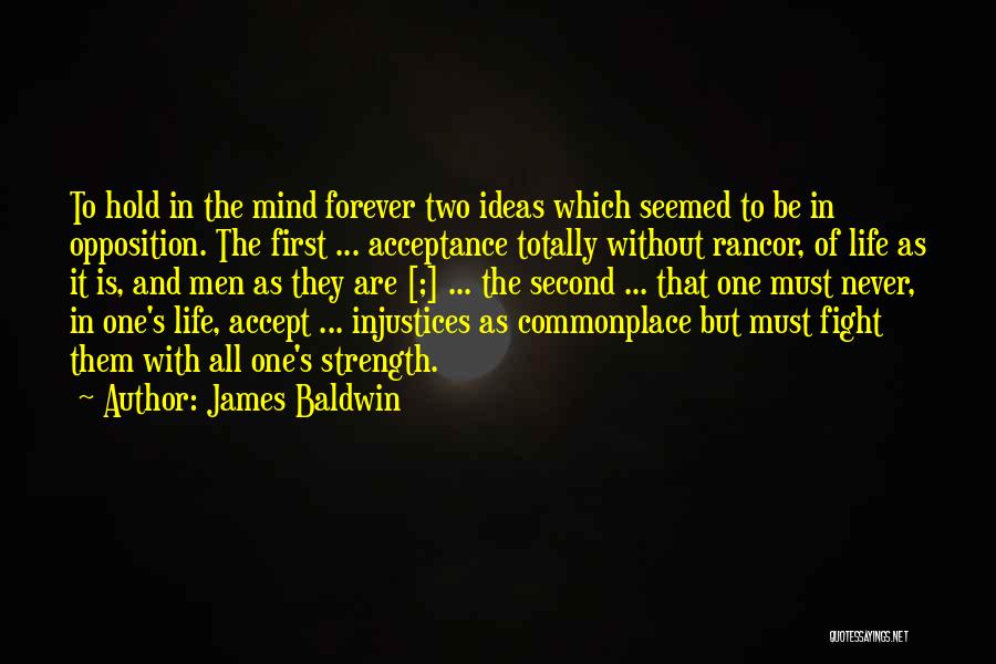 James Baldwin Quotes: To Hold In The Mind Forever Two Ideas Which Seemed To Be In Opposition. The First ... Acceptance Totally Without