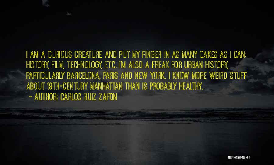 Carlos Ruiz Zafon Quotes: I Am A Curious Creature And Put My Finger In As Many Cakes As I Can: History, Film, Technology, Etc.