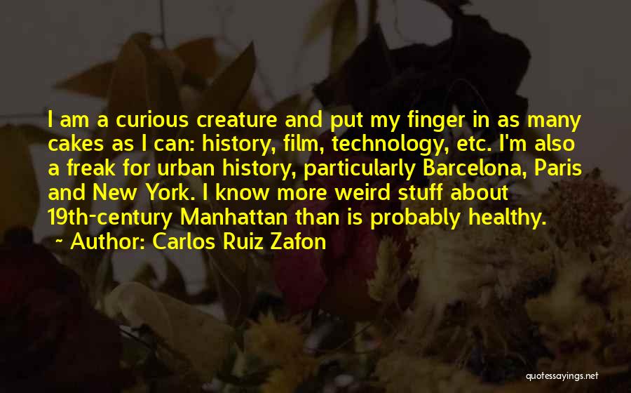 Carlos Ruiz Zafon Quotes: I Am A Curious Creature And Put My Finger In As Many Cakes As I Can: History, Film, Technology, Etc.